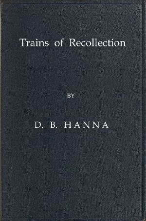 [Gutenberg 63059] • Trains of Recollection / Drawn from Fifty Years of Railway Service in Scotland and Canada, and told to Arthur Hawkes